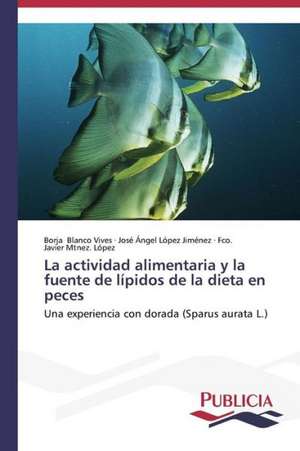 La Actividad Alimentaria y La Fuente de Lipidos de La Dieta En Peces: Variacion Debida Al Ambiente y Genotipo de Borja Blanco Vives