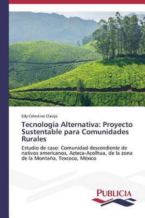 Tecnologia Alternativa: Proyecto Sustentable Para Comunidades Rurales de Edy Celestino Clavijo