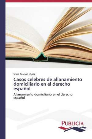 Casos Celebres de Allanamiento Domiciliario En El Derecho Espanol: Normativa y Ensayos de Estanqueidad de Silvia Pascual López