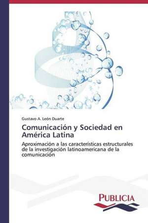 Comunicacion y Sociedad En America Latina: Eje Integrador del Desarrollo Humano Sustentable de Gustavo A. León Duarte