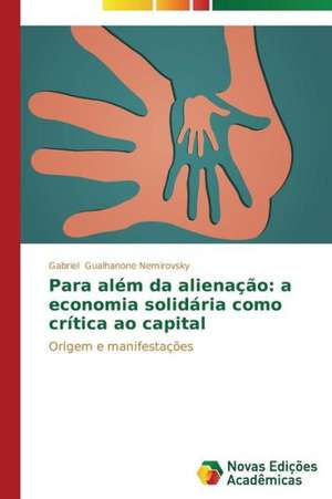 Para Alem Da Alienacao: A Economia Solidaria Como Critica Ao Capital de Gabriel Gualhanone Nemirovsky