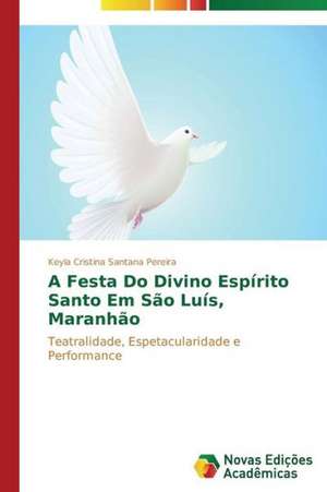 A Festa Do Divino Espirito Santo Em Sao Luis, Maranhao: Entre as Vozes Em Coro E O Silencio de Keyla Cristina Santana Pereira