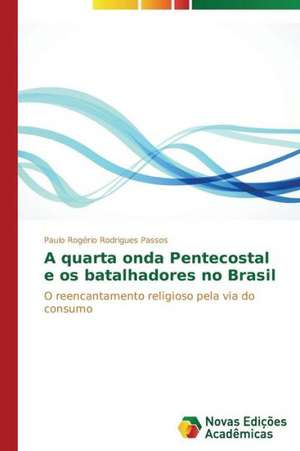 A Quarta Onda Pentecostal E OS Batalhadores No Brasil: O Caso de Mato Grosso - Brazil de Paulo Rogério Rodrigues Passos