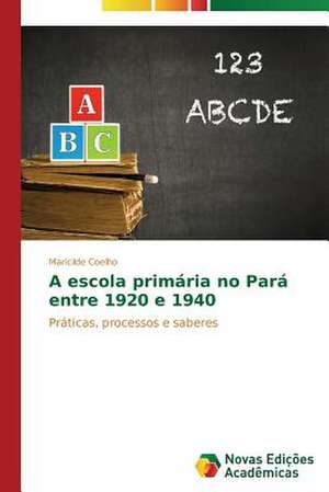 A Escola Primaria No Para Entre 1920 E 1940: Possibilidade Ou Ilusao? de Maricilde Coelho