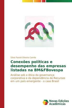 Conexoes Politicas E Desempenho Das Empresas Listadas Na Bm&fbovespa: Possibilidade Ou Ilusao? de Sílvio Parodi Oliveira Camilo