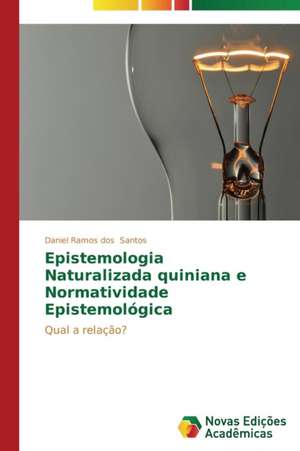 Epistemologia Naturalizada Quiniana E Normatividade Epistemologica: Retratos de Uma Morte Feliz de Daniel Ramos dos Santos