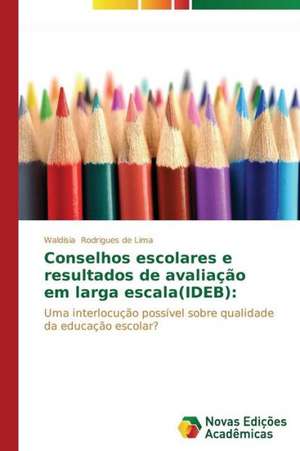 Conselhos Escolares E Resultados de Avaliacao Em Larga Escala(ideb): O Politicamente (In)Correto de Waldísia Rodrigues de Lima