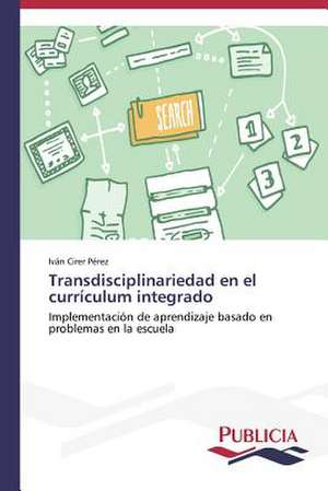 Transdisciplinariedad En El Curriculum Integrado: Oposicion Permanente de Iván Cirer Pérez