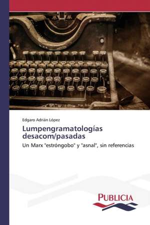 Lumpengramatologias Desacom/Pasadas: Novelas, Guiones y Peliculas de Edgaro Adrián López