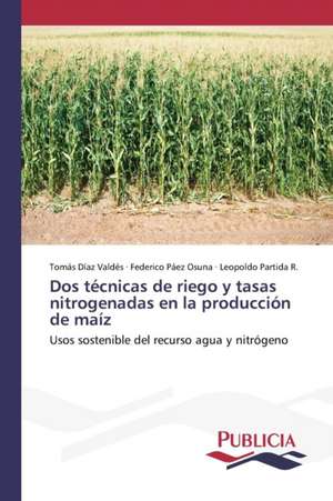 DOS Tecnicas de Riego y Tasas Nitrogenadas En La Produccion de Maiz: Un Analisis Cuantitativo de Tomás Díaz Valdés