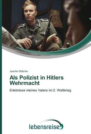 ALS Polizist in Hitlers Wehrmacht: Reacting to Persons in Need de Joachim Böttcher