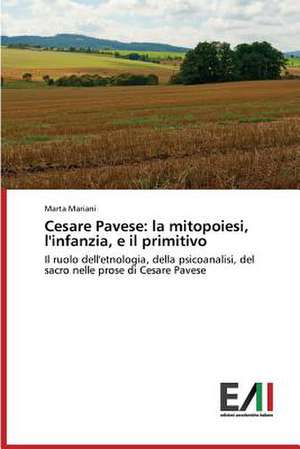 Cesare Pavese: La Mitopoiesi, L'Infanzia, E Il Primitivo de Marta Mariani