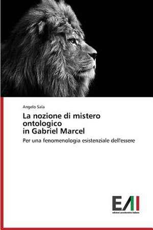 La Nozione Di Mistero Ontologico in Gabriel Marcel: Effetti Sulla Forza Esplosiva de Angelo Sala