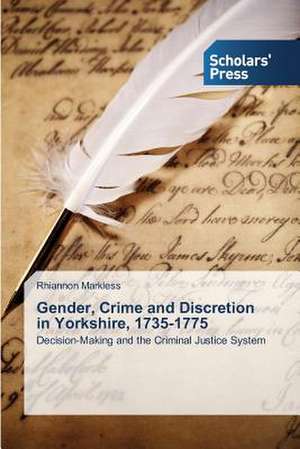 Gender, Crime and Discretion in Yorkshire, 1735-1775 de Rhiannon Markless