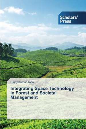 Integrating Space Technology in Forest and Societal Management de Sujoy Kumar Jana