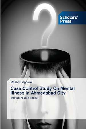 Case Control Study on Mental Illness in Ahmedabad City: A Study de Medhavi Agarwal