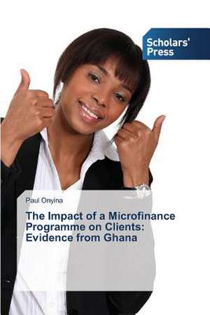 The Impact of a Microfinance Programme on Clients: Evidence from Ghana de Paul Onyina