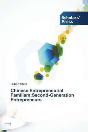 Chinese Entrepreneurial Familism: Second-Generation Entrepreneurs de Hubert Shea