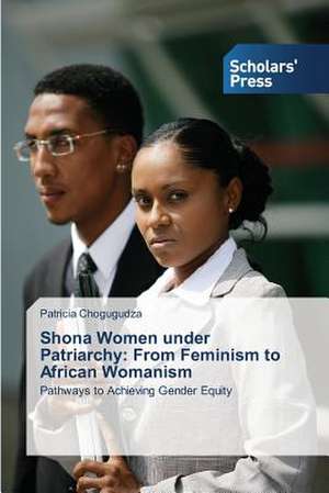 Shona Women Under Patriarchy: From Feminism to African Womanism de Patricia Chogugudza