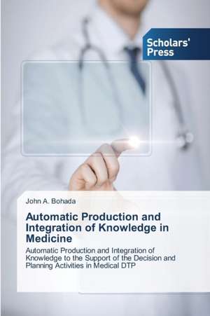 Automatic Production and Integration of Knowledge in Medicine de John A. Bohada