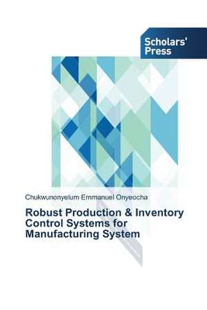 Robust Production & Inventory Control Systems for Manufacturing System de Chukwunonyelum Emmanuel Onyeocha