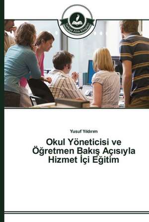 Okul Yöneticisi ve Ögretmen Bakis Açisiyla Hizmet Içi Egitim de Yusuf Yildirim