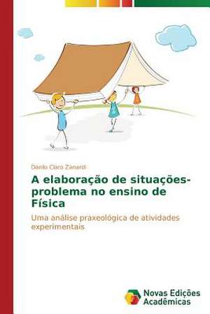 A Elaboracao de Situacoes-Problema No Ensino de Fisica: Beleza E Monstruosidade de Danilo Claro Zanardi