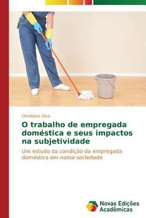 O Trabalho de Empregada Domestica E Seus Impactos Na Subjetividade: Estudo de Alteracoes Hepaticas de Christiane Silva