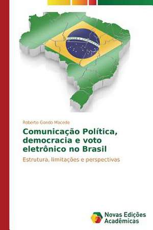 Comunicacao Politica, Democracia E Voto Eletronico No Brasil: Avaliacao Espectral de Roberto Gondo Macedo