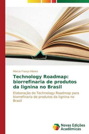 Technology Roadmap: Biorrefinaria de Produtos Da Lignina No Brasil de Márcia França Ribeiro