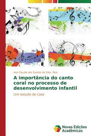 A Importancia Do Canto Coral No Processo de Desenvolvimento Infantil: Quem Paga a Conta? de Ana Claudia dos Santos da Silva Reis