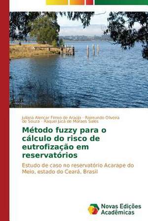 Metodo Fuzzy Para O Calculo Do Risco de Eutrofizacao Em Reservatorios: Atores, Objetos E Praticas de Juliana Alencar Firmo de Araújo