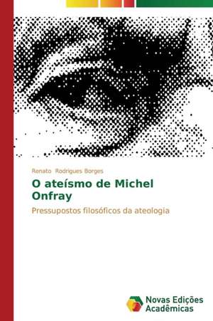 O Ateismo de Michel Onfray: Mecanismos de Alinhamento de Interesses de Renato Rodrigues Borges