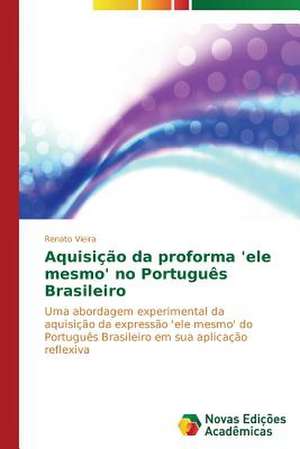 Aquisicao Da Proforma 'Ele Mesmo' No Portugues Brasileiro: Mecanismos de Alinhamento de Interesses de Renato Vieira