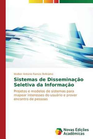 Sistemas de Disseminacao Seletiva Da Informacao: Analise de Uma Complexa Relacao de Walber Antonio Ramos Beltrame