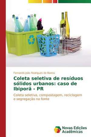 Coleta Seletiva de Residuos Solidos Urbanos: Caso de Ibipora - PR de Fernando João Rodrigues de Barros