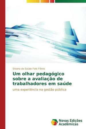 Um Olhar Pedagogico Sobre a Avaliacao de Trabalhadores Em Saude: Rol' Uchitelya de Silvana da Saúde Folis Flôres