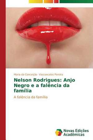 Nelson Rodrigues: Anjo Negro E a Falencia Da Familia de Maria da Conceição Vasconcelos Pereira