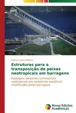 Estruturas Para a Transposicao de Peixes Neotropicais Em Barragens: O Cuidado Com as Criancas de Alto-Risco de Sidney Lazaro Martins