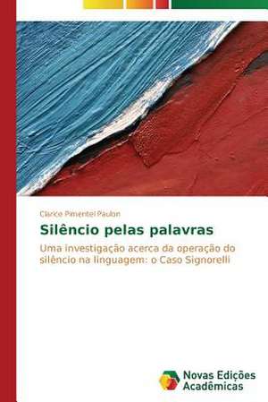 Silencio Pelas Palavras: Uma Historia a Ser Contada de Clarice Pimentel Paulon