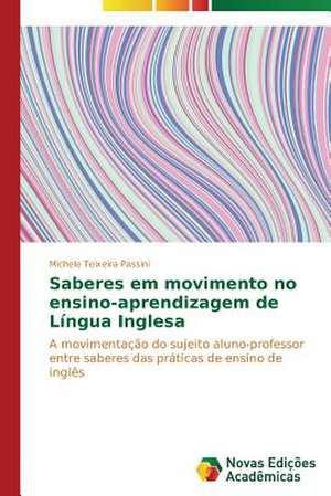 Saberes Em Movimento No Ensino-Aprendizagem de Lingua Inglesa: Orquestrando Processos de Negocio de Michele Teixeira Passini