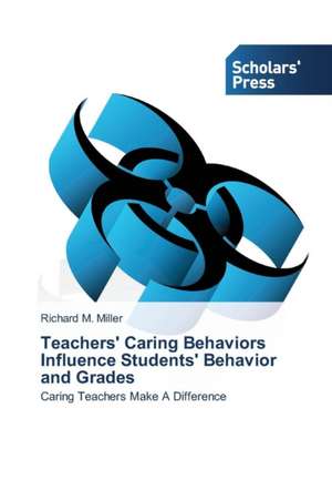 Teachers' Caring Behaviors Influence Students' Behavior and Grades de Richard M. Miller