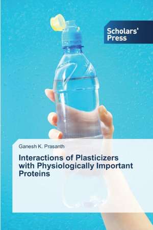 Interactions of Plasticizers with Physiologically Important Proteins de Ganesh K. Prasanth