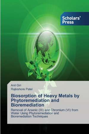 Biosorption of Heavy Metals by Phytoremediation and Bioremediation de Anil Giri