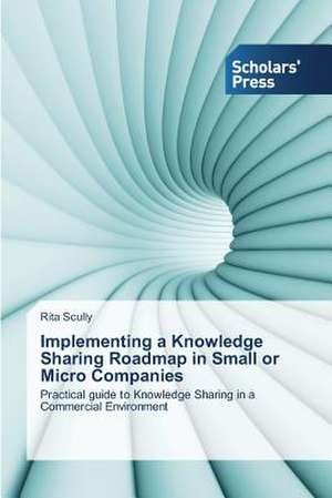 Implementing a Knowledge Sharing Roadmap in Small or Micro Companies de Rita Scully