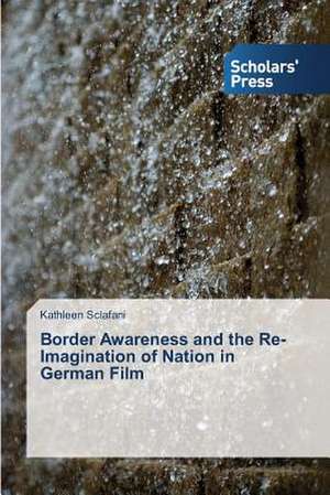 Border Awareness and the Re-Imagination of Nation in German Film de Kathleen Sclafani