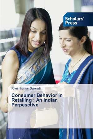 Consumer Behavior in Retailing: An Indian Perpesctive de Riteshkumar Dalwadi