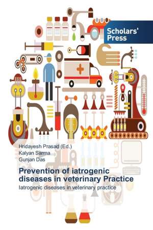 Prevention of Iatrogenic Diseases in Veterinary Practice: Recurrent Cultural Themes, Impacts and Futures de Kalyan Sarma