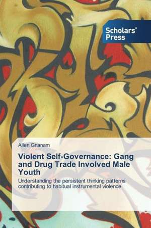 Violent Self-Governance: Gang and Drug Trade Involved Male Youth de Allen Gnanam