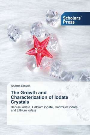 The Growth and Characterization of Iodate Crystals de Sharda Shitole